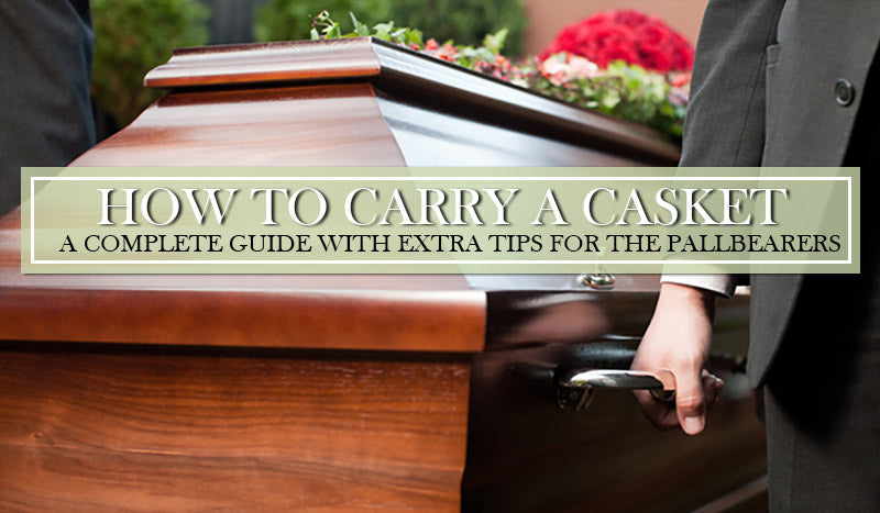 How to Carry A Casket - A complete Guide with Extra Tips for the Pallbearers