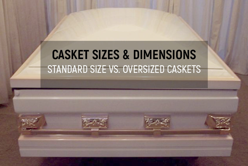 Casket Sizes and Dimensions - Do You Need to Go Standard or Not?